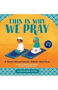 This Is Why We Pray: Islamic Book for Kids: A Story about Islam, Salah, and Dua - Ameenah Muhammad-diggins
