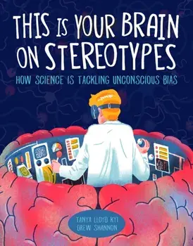 This Is Your Brain On Stereotypes. How Science is Tackling Unconscious Bias, Hardback/Tanya Lloyd Kyi