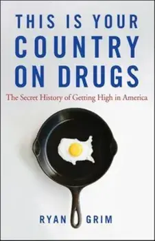 This Is Your Country on Drugs: The Secret History of Getting High in America, Paperback/Ryan Grim