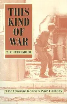 This Kind of War: The Classic Korean War History - Fiftieth Anniversary Edition, Paperback/T. R. Fehrenbach