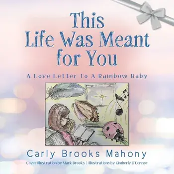 This Life Was Meant for You: A Love Letter to A Rainbow Baby, Paperback/Carly Brooks Mahony