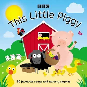 This Little Piggy: 30 Favourite Songs and Nursery Rhymes/BBC