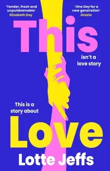 This Love. ‘ONE DAY for a new generation’ Grazia, Hardback/Lotte Jeffs