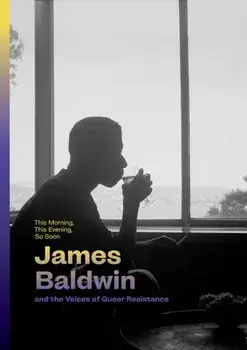 This Morning, This Evening, So Soon: James Baldwin and the Voices of Queer Resistance, Hardback/***