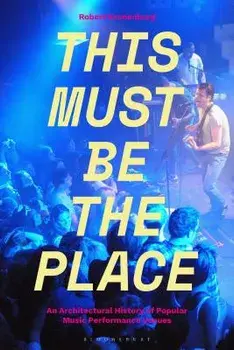 This Must Be the Place: An Architectural History of Popular Music Performance Venues, Paperback/Robert Kronenburg