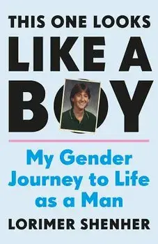 This One Looks Like a Boy: My Gender Journey to Life as a Man, Hardcover/Lorimer Shenher