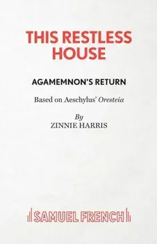 This Restless House, Part One: Agamemnon's Return. Acting ed, Paperback/Zinnie Harris