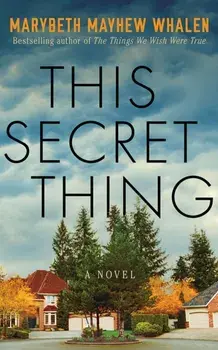 This Secret Thing. A Novel, Paperback/Marybeth Mayhew Whalen