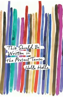 This Should Be Written in the Present Tense - Helle Helle