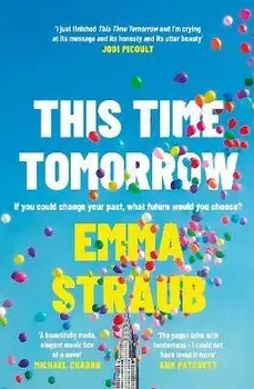 This Time Tomorrow. The tender and witty new novel from the New York Times bestselling author of All Adults Here, Hardback/Emma Straub