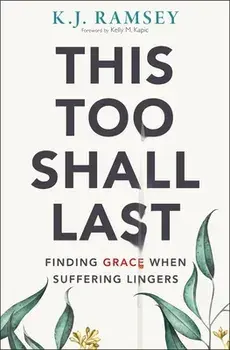 This Too Shall Last: Finding Grace When Suffering Lingers, Paperback/K. J. Ramsey