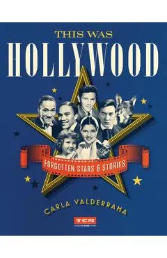 This Was Hollywood: Forgotten Stars and Stories - Carla Valderrama