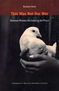 This Was Not Our War. Bosnian Women Reclaiming the Peace, Hardback/Swanee Hunt