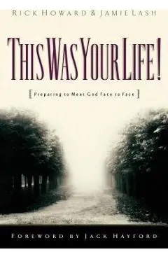 This Was Your Life!: Preparing to Meet God Face to Face - Rick Howard
