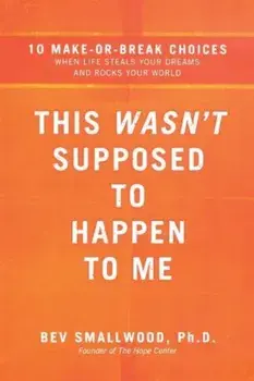 This Wasn't Supposed to Happen to Me: 10 Make-Or-Break Choices When Life Steals Your Dreams and Rocks Your World, Paperback/Bev Smallwood