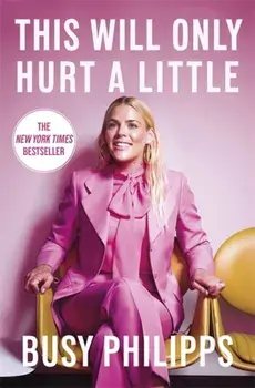 This Will Only Hurt a Little. The New York Times Bestseller, Hardback/Busy Philipps