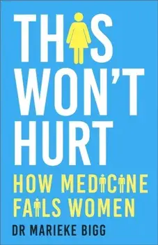This Won't Hurt. How Medicine Fails Women, Paperback/Marieke Bigg