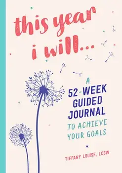 This Year I Will...: A 52-Week Guided Journal to Achieve Your Goals, Hardcover/Tiffany Louise