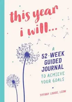 This Year I Will...: A 52-Week Guided Journal to Achieve Your Goals, Paperback/Tiffany, Lcsw Louise