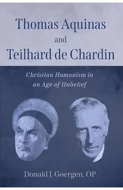 Thomas Aquinas and Teilhard de Chardin - Donald J. Op Goergen