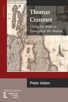 Thomas Cranmer: Using the Bible to Evangelize the Nation, Paperback/Peter Adam