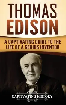 Thomas Edison: A Captivating Guide to the Life of a Genius Inventor, Hardcover/Captivating History