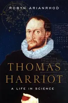 Thomas Harriot: A Life in Science, Hardcover/Robyn Arianrhod