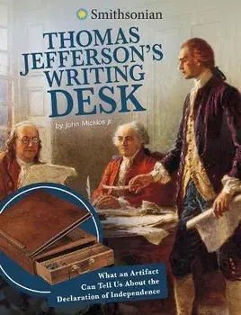 Thomas Jefferson's Writing Desk: What an Artifact Can Tell Us about the Declaration of Independence, Paperback/John Micklos Jr