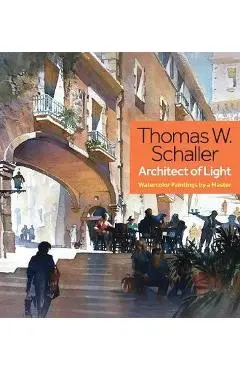 Thomas W. Schaller, Architect of Light: Watercolor Paintings by a Master - Thomas Schaller