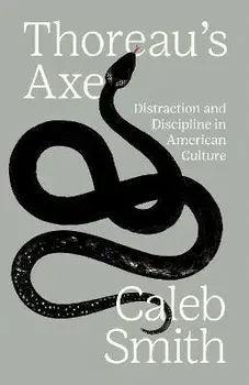 Thoreau's Axe: Distraction and Discipline in American Culture, Hardcover/Caleb Smith