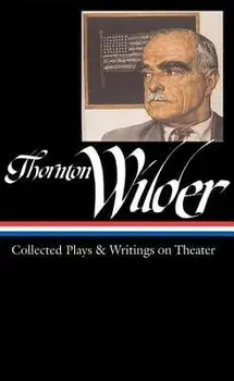 Thornton Wilder: Collected Plays & Writings on Theater (Loa #172), Hardcover/Thornton Wilder