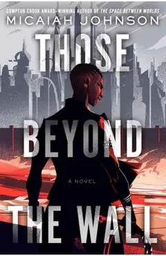 Those Beyond the Wall - Micaiah Johnson