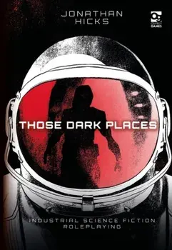 Those Dark Places. Industrial Science Fiction Roleplaying, Hardback/Jonathan Hicks
