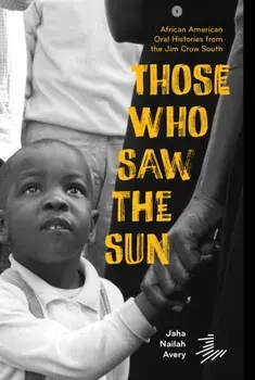 Those Who Saw the Sun. African American Oral Histories From the Jim Crow South, Paperback/Jaha Nailah Avery