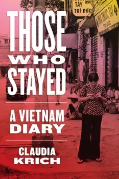 Those Who Stayed. A Vietnam Diary, Hardback/Claudia Krich