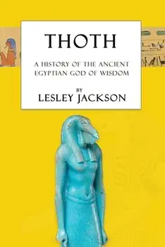 Thoth: The History of the Ancient Egyptian God of Wisdom, Paperback/Lesley Jackson