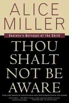 Thou Shalt Not Be Aware: Society's Betrayal of the Child, Paperback/Alice Miller