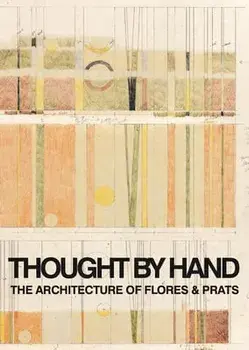 Thought by Hand: The Architecture of Flores & Prats, Paperback/Ricardo Flores