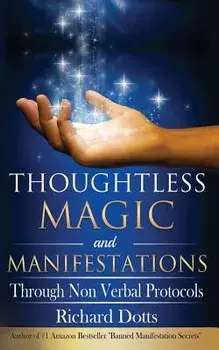 Thoughtless Magic and Manifestations: Through Non Verbal Protocols, Paperback/Richard Dotts