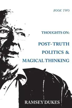 Thoughts on: Post-truth Politics & Magical Thinking, Paperback/Ramsey Dukes