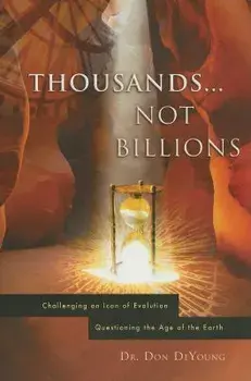 Thousands...Not Billions: Challenging an Icon of Evolution Questioning the Age of the Earth, Paperback/Donald B. DeYoung