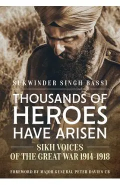 Thousands of Heroes Have Arisen: Sikh Voices of the Great War 1914-1918 - Sukwinder Singh Bassi