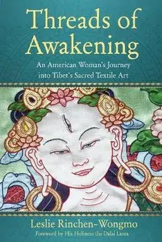 Threads of Awakening. An American Woman's Journey into Tibet's Sacred Textile Art, Paperback/Leslie Rinchen-Wongmo