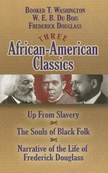 Three African-American Classics: Up from Slavery/The Souls of Black Folk/Narrative of the Life of Frederick Douglass, Paperback/W. E. B. Du Bois