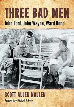Three Bad Men: John Ford, John Wayne, Ward Bond, Paperback/Scott Allen Nollen