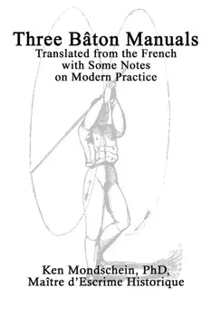 Three Bâton Manuals: Translated from the French with Some Notes on Modern Practice, Paperback/Ken Mondschein