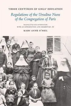 Three Centuries of Girls' Education. Regulations of the Ursuline Nuns of the Congregation of Paris, Paperback/***