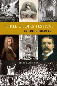 Three Choirs Festival in ten concerts, Paperback/Simon Carpenter