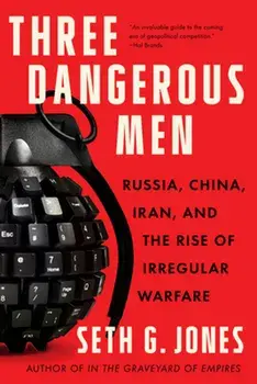 Three Dangerous Men: Russia, China, Iran and the Rise of Irregular Warfare, Paperback/Seth G. Jones