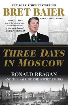 Three Days in Moscow: Ronald Reagan and the Fall of the Soviet Empire - Bret Baier